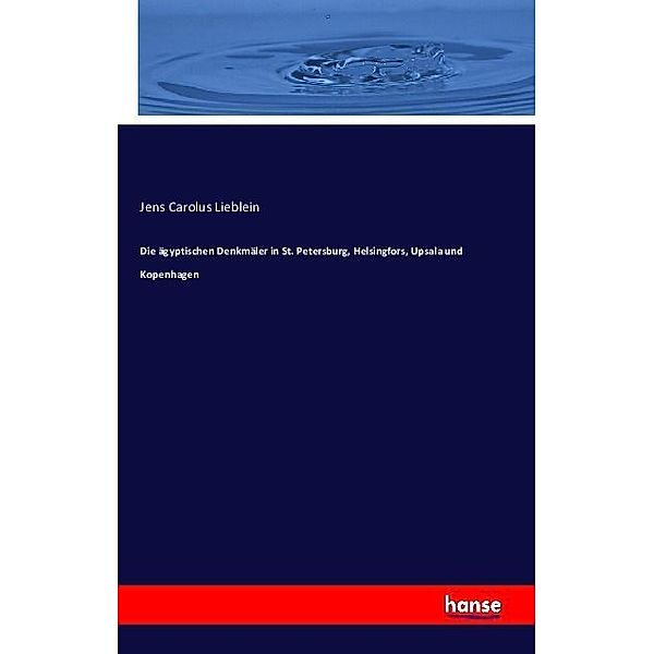 Die ägyptischen Denkmäler in St. Petersburg, Helsingfors, Upsala und Kopenhagen, Jens Carolus Lieblein