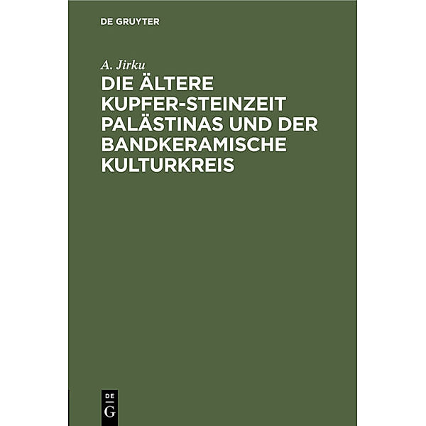 Die ältere Kupfer-Steinzeit Palästinas und der bandkeramische Kulturkreis, A. Jirku