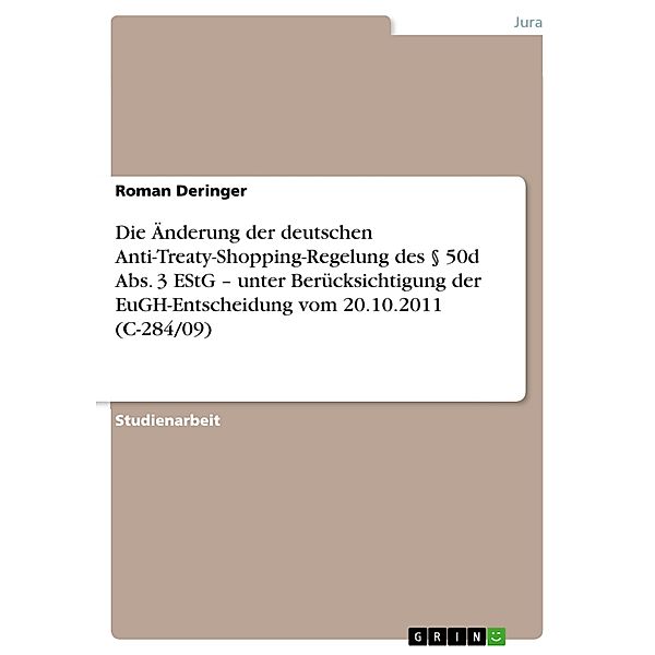 Die Änderung der deutschen Anti-Treaty-Shopping-Regelung des 50d Abs. 3 EStG - unter Berücksichtigung der EuGH-Entscheidung vom 20.10.2011 (C-284/09), Roman Deringer