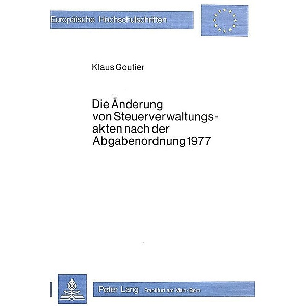 Die Änderung von Steuerverwaltungsakten nach der Abgabenordnung 1977, Klaus Goutier