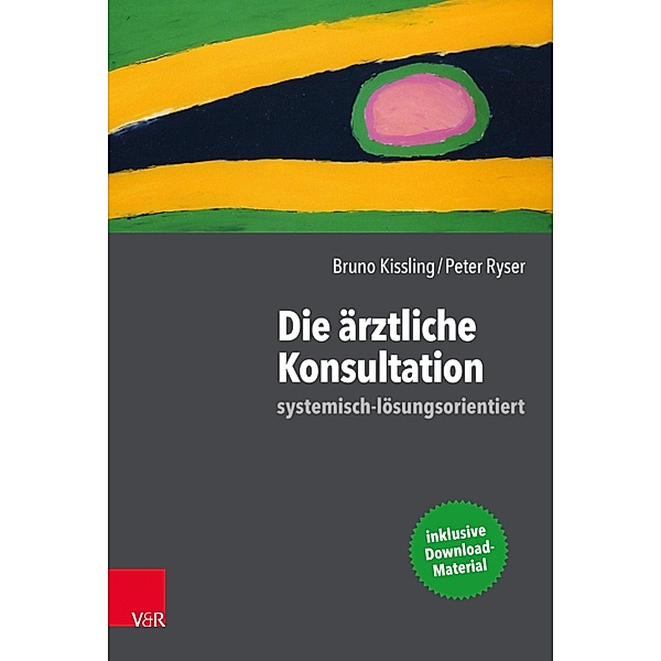 Die ärztliche Konsultation - systemisch-lösungsorientiert, Bruno Kissling, Peter Ryser