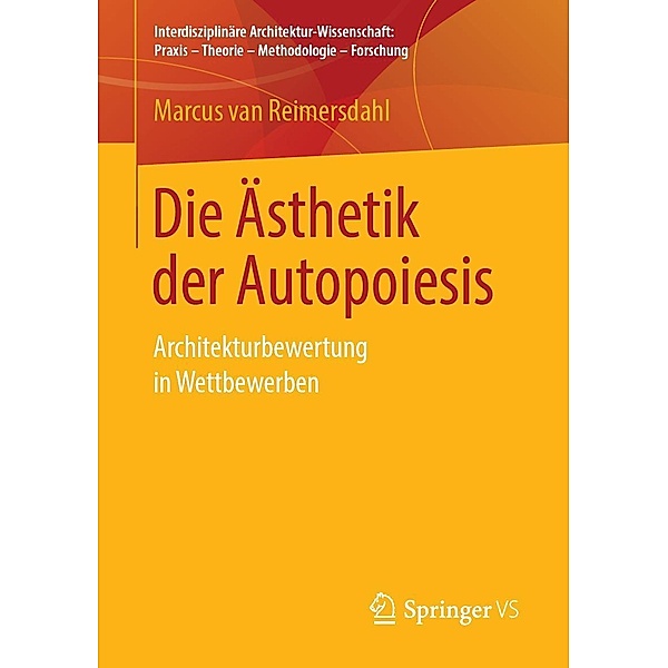 Die Ästhetik der Autopoiesis / Interdisziplinäre Architektur-Wissenschaft: Praxis - Theorie - Methodologie - Forschung, Marcus van Reimersdahl