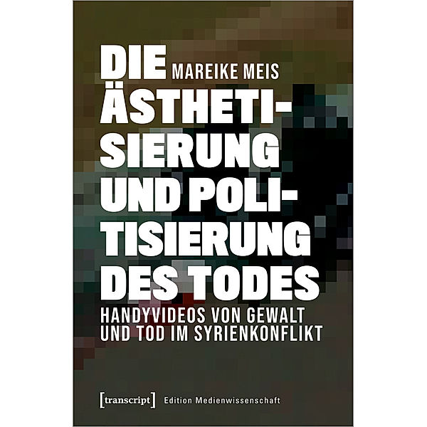 Die Ästhetisierung und Politisierung des Todes, Mareike Meis