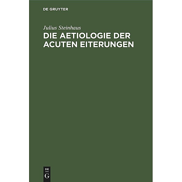 Die Aetiologie der acuten Eiterungen, Julius Steinhaus