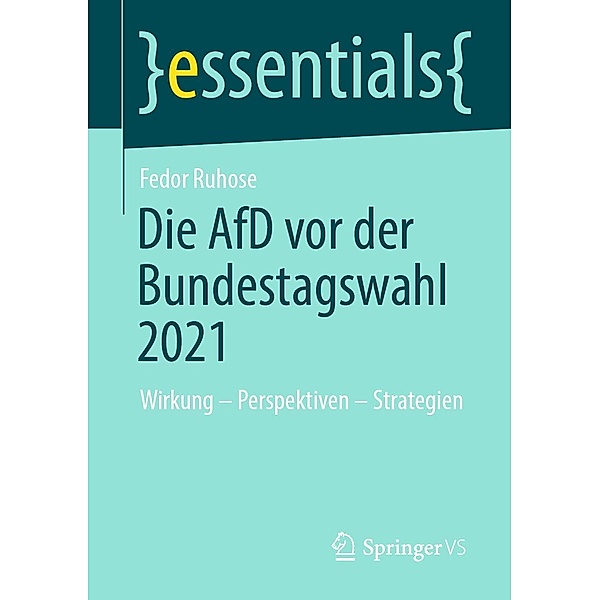 Die AfD vor der Bundestagswahl 2021 / essentials, Fedor Ruhose