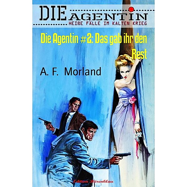 Die Agentin #2: Das gab ihr den Rest, A. F. Morland