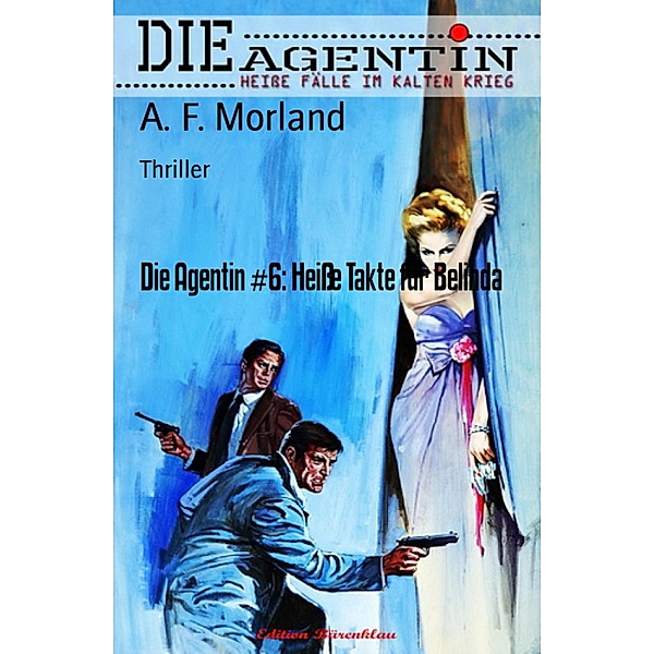 Die Agentin #6: Heiße Takte für Belinda, A. F. Morland