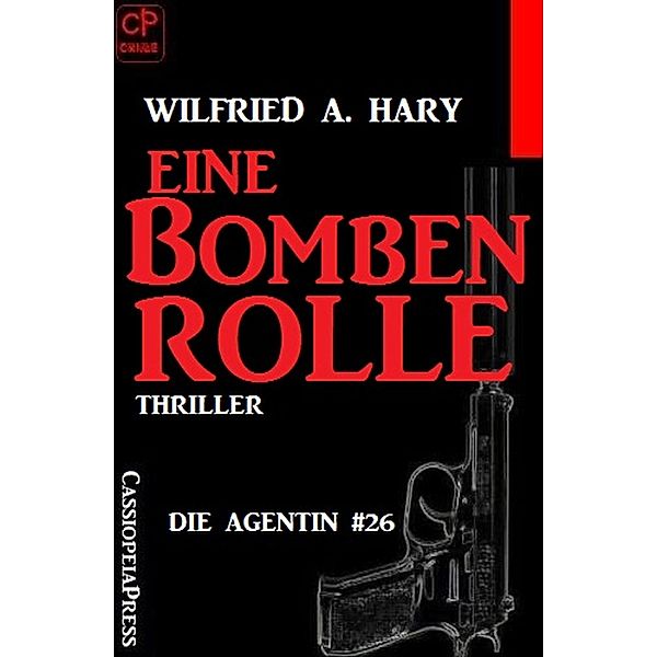 Die Agentin - Heiße Fälle im Kalten Krieg #26: Eine Bombenrolle, Wilfried A. Hary