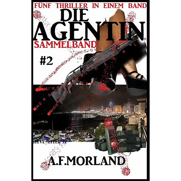 Die Agentin - Sammelband #2: Fünf Thriller in einem Band, A. F. Morland