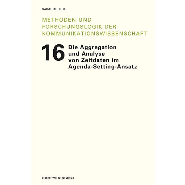 Die Aggregation und Analyse von Zeitdaten im Agenda-Setting-Ansatz / Methoden und Forschungslogik der Kommunikationswissenschaft, Sarah Kohler