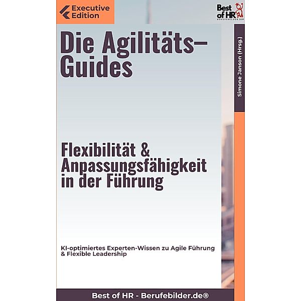 Die Agilitäts-Guides - Flexibilität & Anpassungsfähigkeit in der Führung, Simone Janson