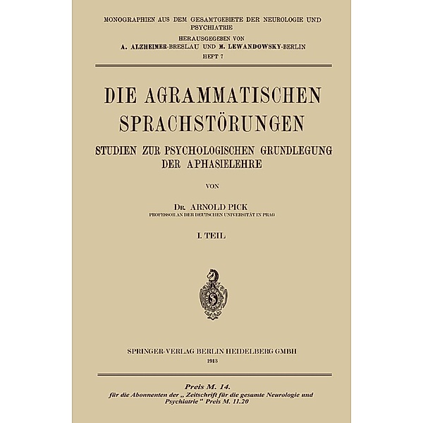 Die Agrammatischen Sprachstörungen / Monographien aus dem Gesamtgebiete der Neurologie und Psychiatrie Bd.7, Arnold Pick