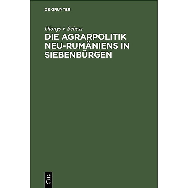Die Agrarpolitik Neu-Rumäniens in Siebenbürgen, Dionys v. Sebess
