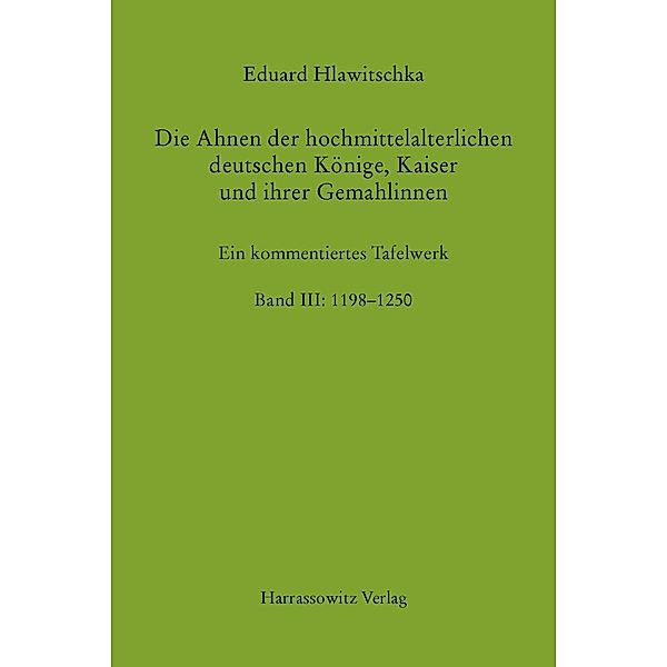 Die Ahnen der hochmittelalterlichen deutschen Könige, Kaiser und ihrer Gemahlinnen: Bd.3 1198-1250, Eduard Hlawitschka