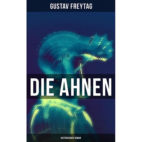 Die Ahnen: Historischer Roman, Gustav Freytag