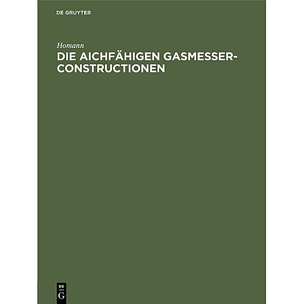 Die aichfähigen Gasmesser-Constructionen, Homann