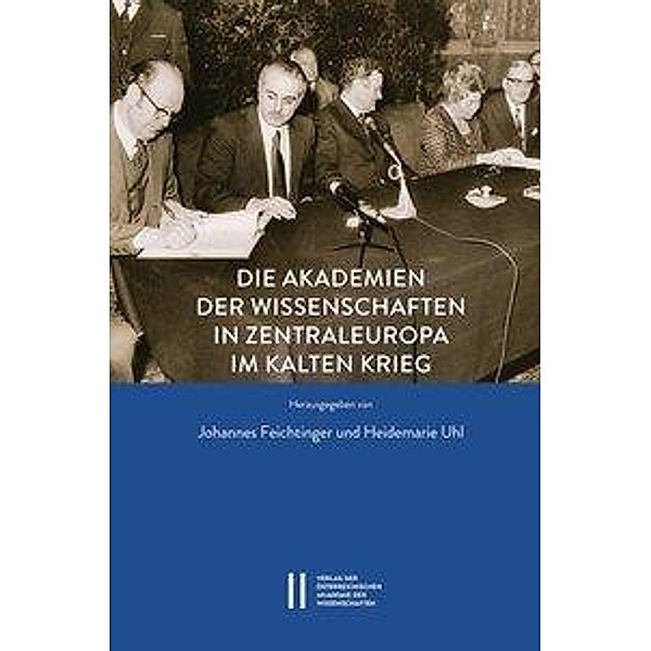 Die Akademien der Wissenschaften in Zentraleuropa im Kalten Krieg, Johannes Feichtinger, Heidemarie Uhl