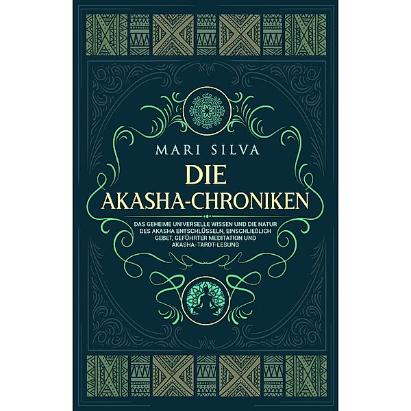 Die Akasha-Chroniken: Das geheime universelle Wissen und die Natur des Akasha entschlüsseln, einschließlich Gebet, geführter Meditation und Akasha-Tarot-Lesung, Mari Silva