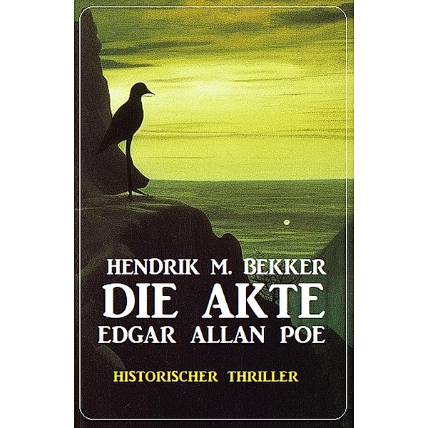 Die Akte Edgar Allan Poe: Historischer Thriller, Hendrik M. Bekker