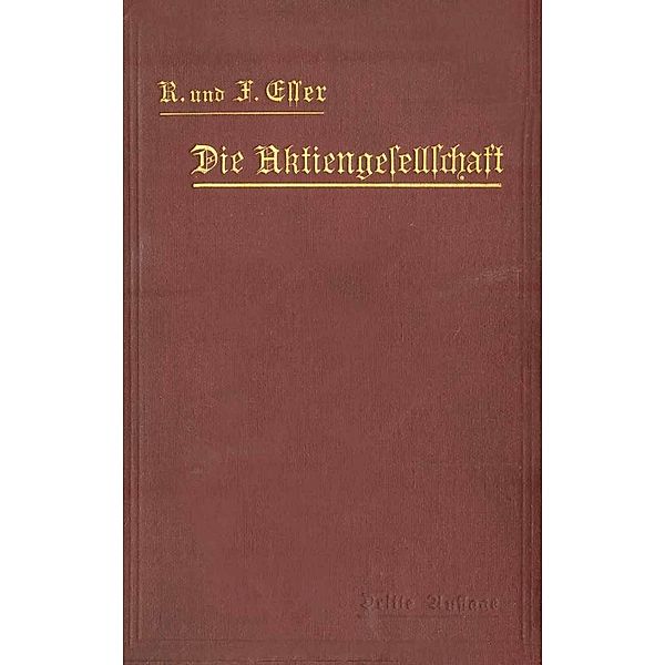 Die Aktiengesellschaft nach den Vorschriften des Handelsgesetzbuchs vom 10. Mai 1897 dargestellt und erläutert unter Anfügung eines Normalstatuts, Robert Esser, Ferdinand Esser