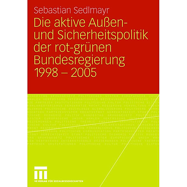 Die aktive Aussen- und Sicherheitspolitik der rot-grünen Bundesregierung 1998-2005, Sebastian Sedlmayr