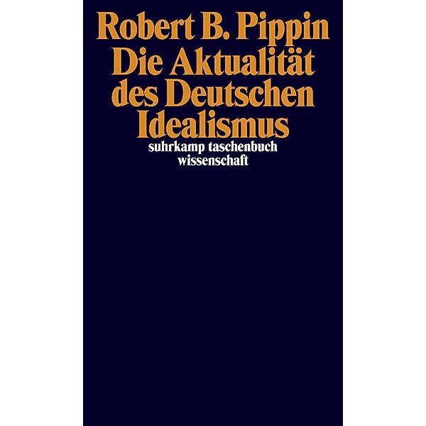 Die Aktualität des Deutschen Idealismus / suhrkamp taschenbücher wissenschaft Bd.2184, Robert B. Pippin