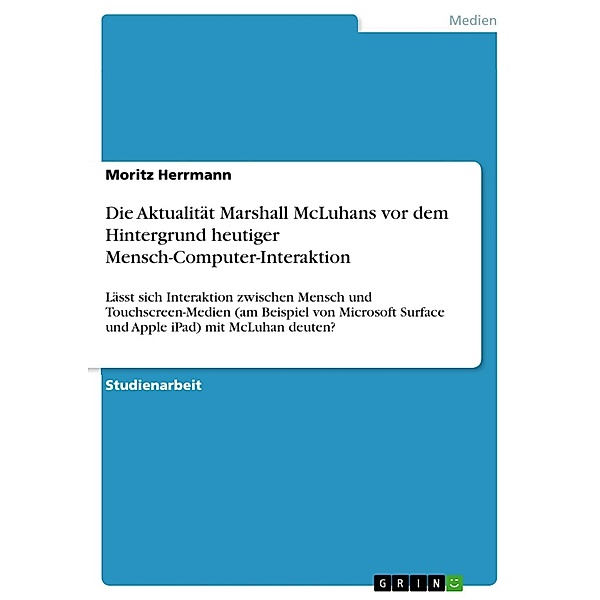 Die Aktualität Marshall McLuhans vor dem Hintergrund  heutiger Mensch-Computer-Interaktion, Moritz Herrmann