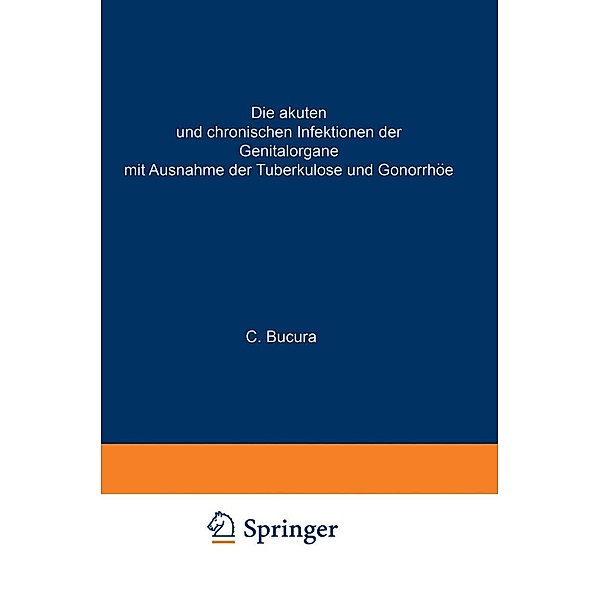 Die akuten und chronischen Infektionen der Genitalorgane / Handbuch der Gynäkologie Bd.8 / 2, C. Bucura