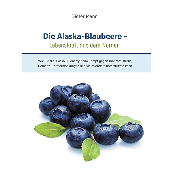 Die Alaska-Blaubeere: Lebenskraft aus dem Norden, Dieter Mann