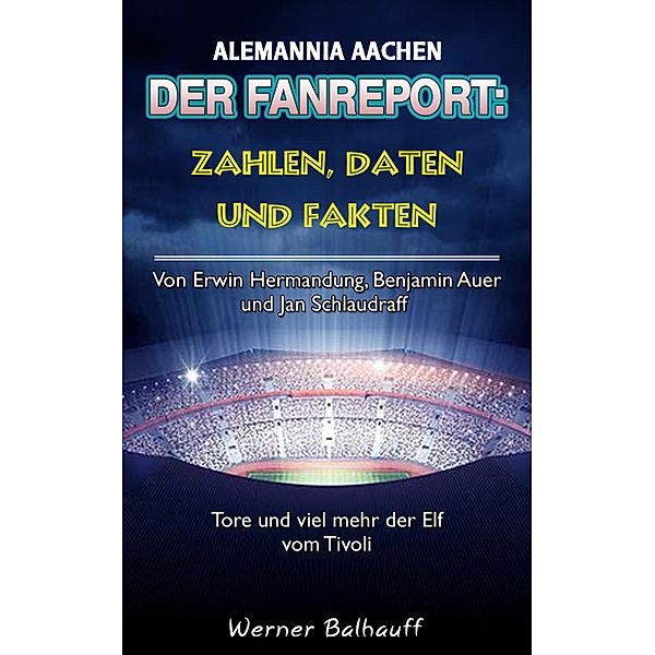 Die Alemannia - Zahlen, Daten und Fakten von Alemannia Aachen, Werner Balhauff