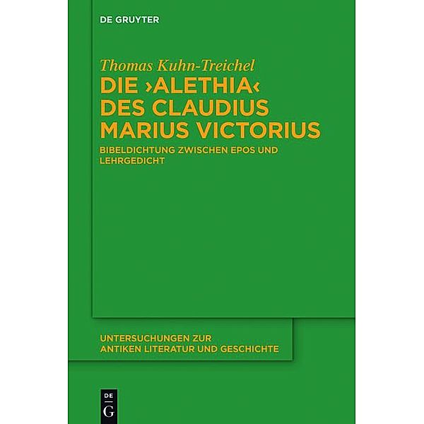 Die Alethia des Claudius Marius Victorius / Untersuchungen zur antiken Literatur und Geschichte Bd.., Thomas Kuhn-Treichel