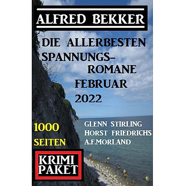 Die allerbesten Spannungsromane Februar 2022: 1000 Seiten Krimi Paket, Alfred Bekker, Glenn Stirling, A. F. Morland, Horst Friedrichs