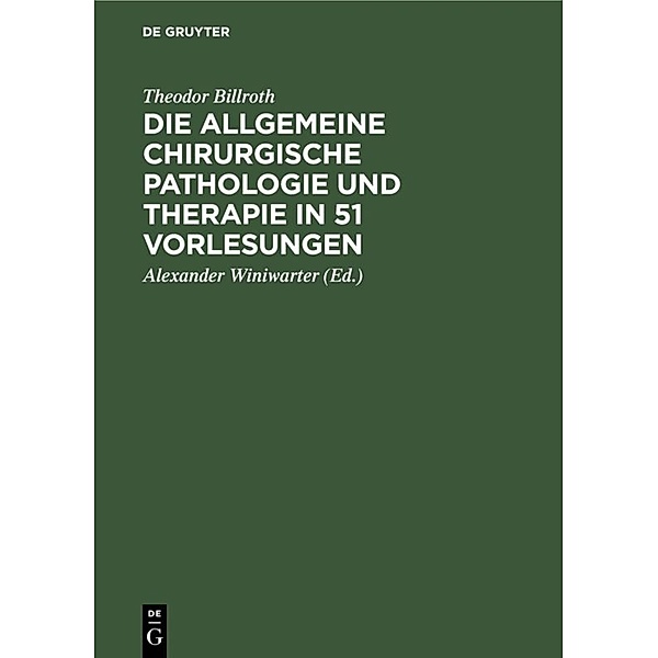 Die allgemeine chirurgische Pathologie und Therapie in 51 Vorlesungen, Theodor Billroth