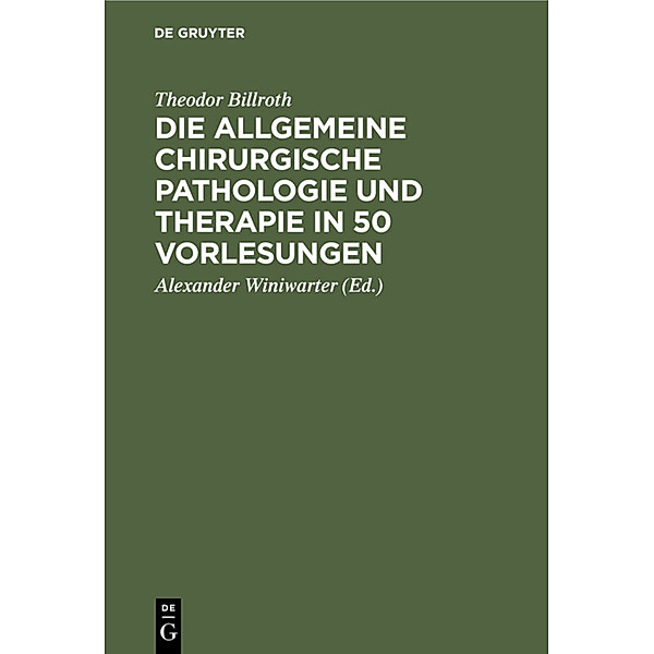 Die allgemeine chirurgische Pathologie und Therapie in 50 Vorlesungen, Theodor Billroth