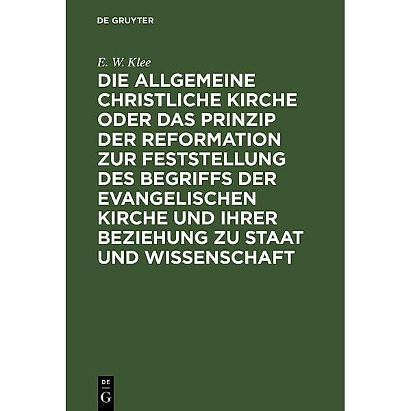 Die allgemeine christliche Kirche oder das Prinzip der Reformation zur Feststellung des Begriffs der Evangelischen Kirche und ihrer Beziehung zu Staat und Wissenschaft, E. W. Klee