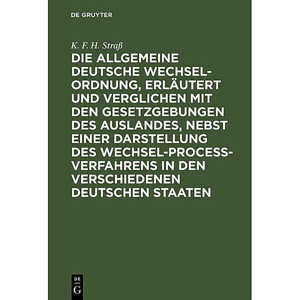 Die allgemeine deutsche Wechsel-Ordnung, erläutert und verglichen mit den Gesetzgebungen des Auslandes, nebst einer Darstellung des Wechsel-Process-Verfahrens in den verschiedenen deutschen Staaten, K. F. H. Strass