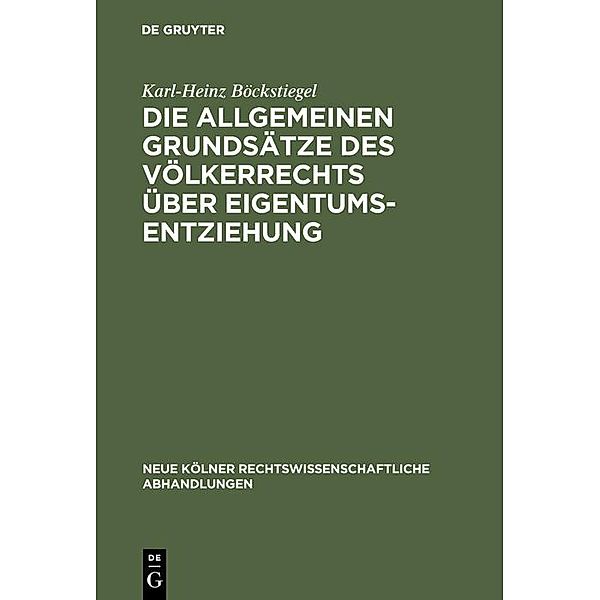Die allgemeinen Grundsätze des Völkerrechts über Eigentumsentziehung / Neue Kölner rechtswissenschaftliche Abhandlungen Bd.27, Karl-Heinz Böckstiegel