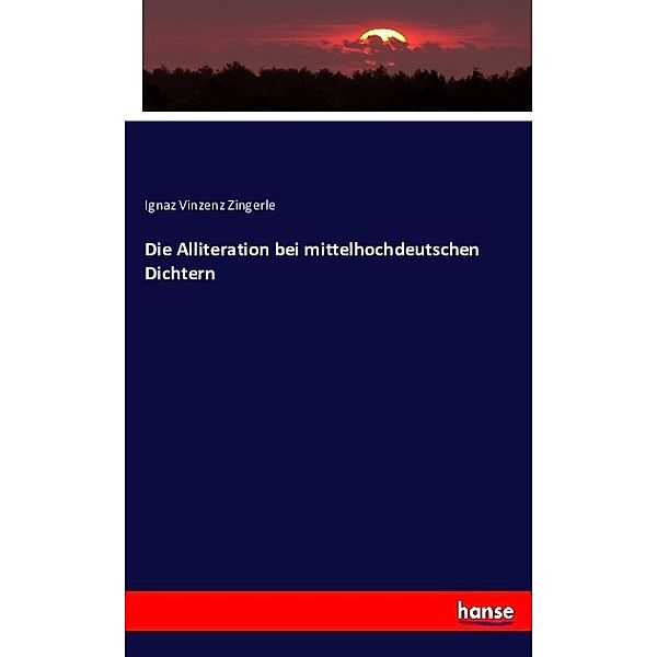 Die Alliteration bei mittelhochdeutschen Dichtern, Ignaz Vincenz Zingerle