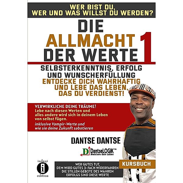 Die Allmacht der Werte 1: Selbsterkenntnis, Erfolg und Wunscherfüllung - entdecke dich wahrhaftig und lebe das Leben, das du verdienst / Die Allmacht der Werte Bd.1, Dantse Dantse