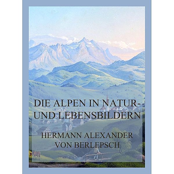 Die Alpen in Natur- und Lebensbildern, Hermann Alexander von Berlepsch