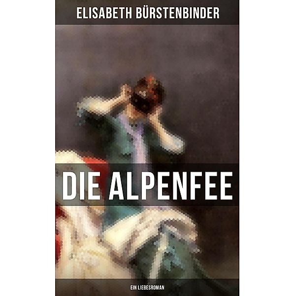 Die Alpenfee (Ein Liebesroman), Elisabeth Bürstenbinder