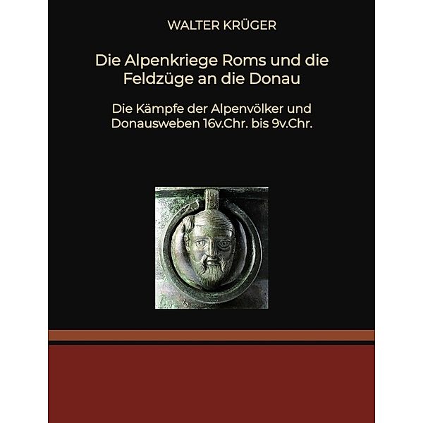 Die Alpenkriege Roms und die Feldzüge an die Donau, Walter Krüger