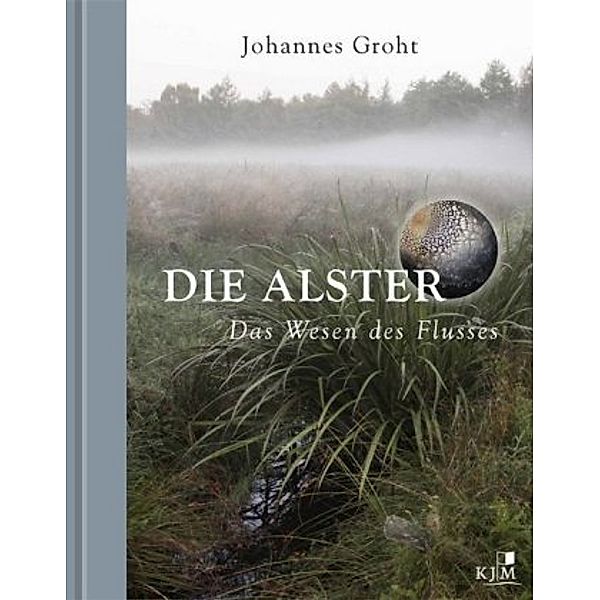 Die Alster. Das Wesen des Flusses, Johannes Groht