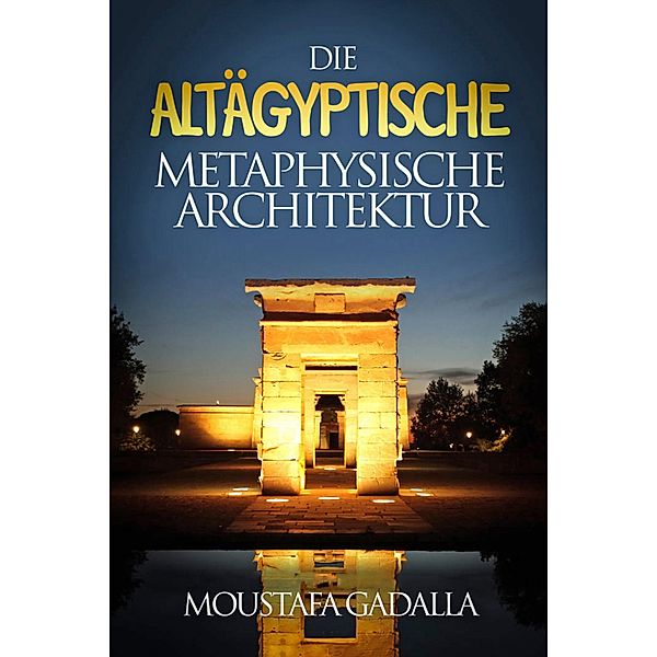 Die Altägyptische Metaphysische Architektur, Moustafa Gadalla