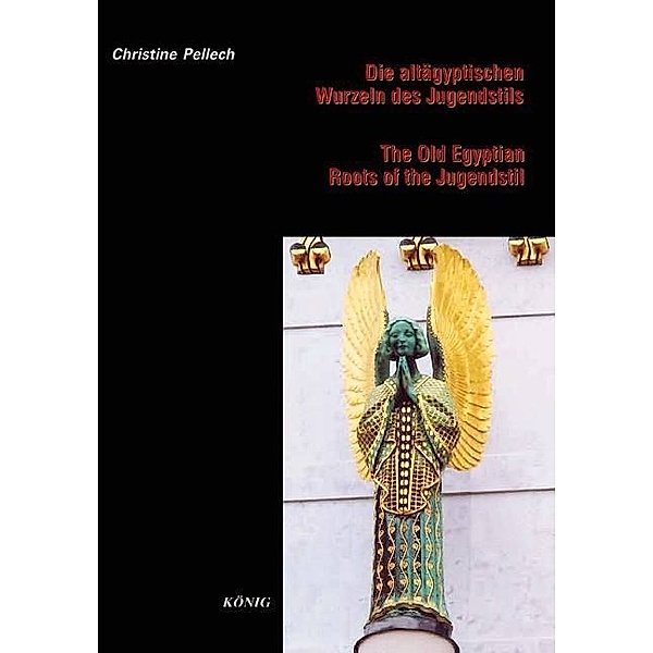 Die altägyptischen Wurzeln des Jugendstils. The Old Aegyptian Roots of the Jugendstil, Christine Pellech