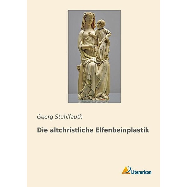Die altchristliche Elfenbeinplastik, Georg Stuhlfauth