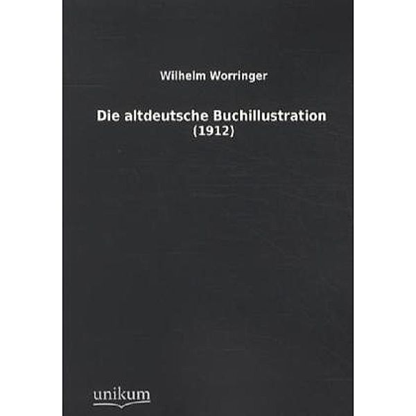 Die altdeutsche Buchillustration, Wilhelm Worringer