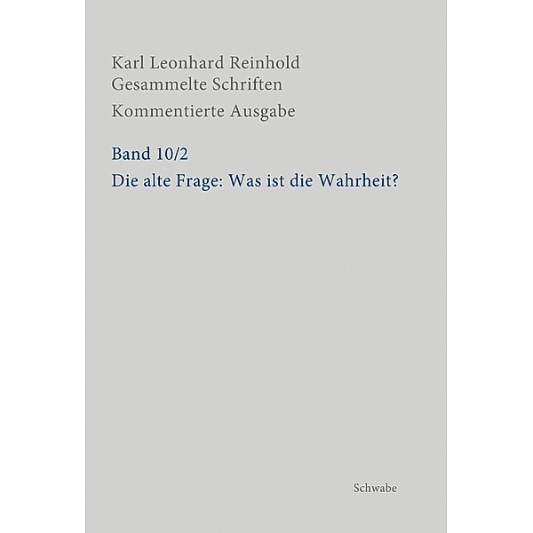 Die alte Frage: Was ist die Wahrheit? / Karl Leonhard Reinhold: Gesammelte Schriften, Karl Leonhard Reinhold