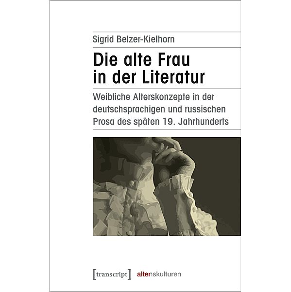 Die alte Frau in der Literatur / Alter(n)skulturen Bd.12, Sigrid Belzer-Kielhorn