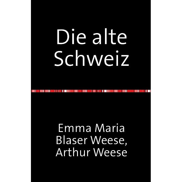 Die alte Schweiz - Stadtbilder Baukunst und Handwerk mit 354 Abbildungen, Artur Weese